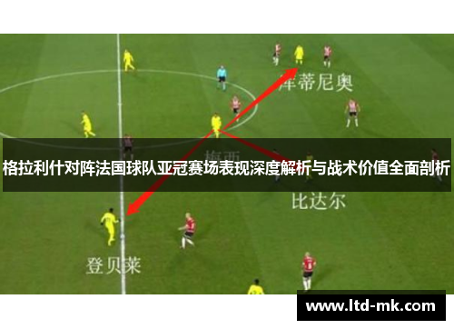 格拉利什对阵法国球队亚冠赛场表现深度解析与战术价值全面剖析 格拉利什对阵法国球队亚冠赛场表现深度解析与战术价值全面剖析