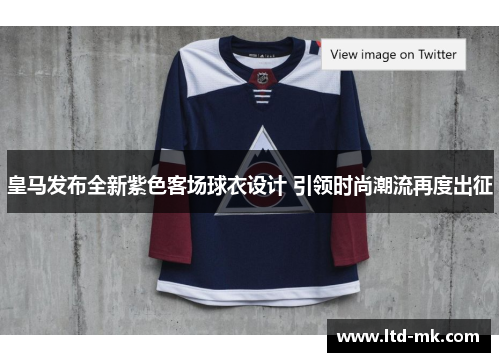 皇马发布全新紫色客场球衣设计 引领时尚潮流再度出征 皇马发布全新紫色客场球衣设计 引领时尚潮流再度出征